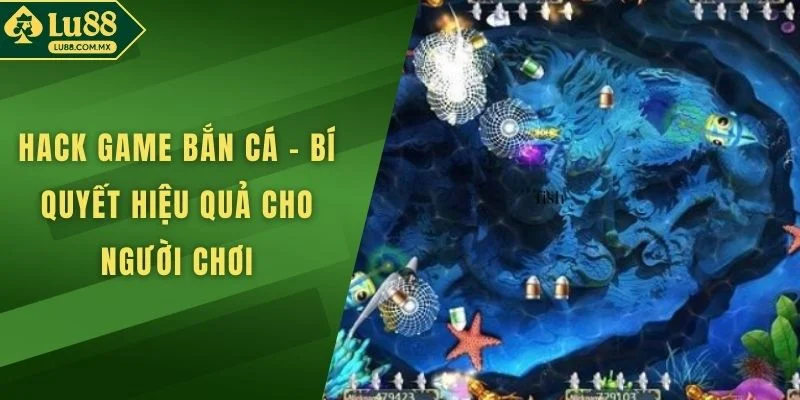 Hack Game Bắn Cá - Bí Quyết Hiệu Quả Cho Người Chơi