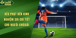 Kèo Phạt Đền Kinh Nghiệm Soi Chi Tiết Cho Người Chơi