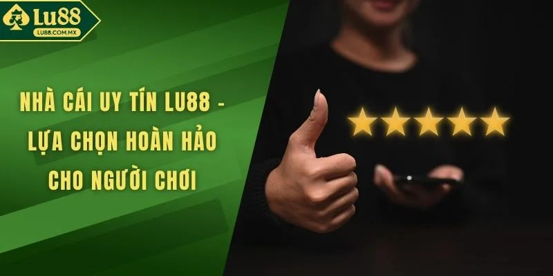 Nhà Cái Uy Tín LU88 – Lựa Chọn Hoàn Hảo Cho Người Chơi