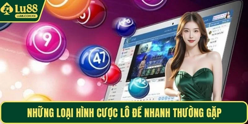 Những loại hình cược lô đề nhanh thường gặp