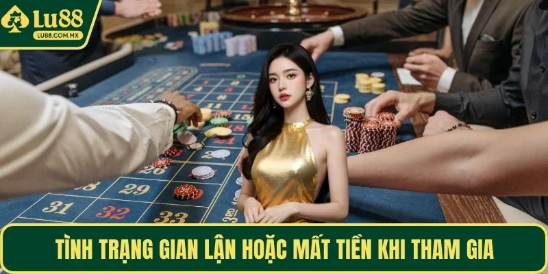 Tình trạng gian lận hoặc mất tiền khi tham gia