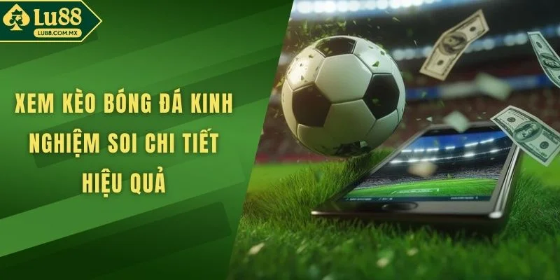Xem Kèo Bóng Đá Kinh Nghiệm Soi Chi Tiết Hiệu Quả